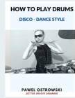How to play drums - Disco - Dance style: Better Groove Drummer By Pawel Ostrowski Cover Image