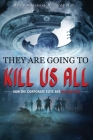 They Are Going To Kill Us All: How the corporate elite are killing you Cover Image