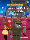 Captain Cake: Commander Pickle Is in a Pickle By Chris Skinner Cover Image
