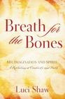 Breath for the Bones: Art, Imagination, and Spirit: Reflections on Creativity and Faith By Luci Shaw Cover Image