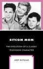 Sitcom Mom: The Evolution of a Classic Television Character Cover Image