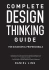 Complete Design Thinking Guide for Successful Professionals By Ling Daniel Cover Image