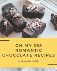 Oh My 365 Romantic Chocolate Recipes: Explore Romantic Chocolate Cookbook NOW! By Samantha Castillo Cover Image
