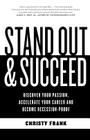 Stand Out and Succeed: Discover Your Passion, Accelerate Your Career and Become Recession-Proof By Christy Frank Cover Image
