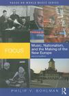 Focus: Music, Nationalism, and the Making of the New Europe [With CD (Audio)] (Focus on World Music) By Philip V. Bohlman Cover Image