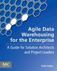 Agile Data Warehousing for the Enterprise: A Guide for Solution Architects and Project Leaders Cover Image