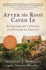 After the Roof Caved In: An Immigrant's Journey from Ireland to America By Michael J. Dowling, Charles Kenney Cover Image