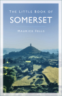 The Little Book of Somerset By Maurice Fells Cover Image
