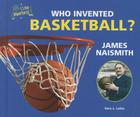 Who Invented Basketball? James Naismith (I Like Inventors!) By Sara L. Latta Cover Image