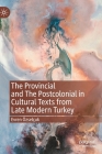 The Provincial and the Postcolonial in Cultural Texts from Late Modern Turkey Cover Image