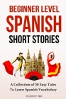 Beginner Level Spanish Short Stories: A Collection of 30 Easy Tales to Learn Spanish Vocabulary Cover Image