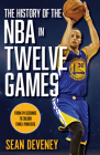 The History of the NBA in Twelve Games: From 24 Seconds to 30,000 3-Pointers By Sean Deveney Cover Image