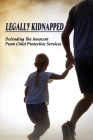Legally Kidnapped: Defending The Innocent From Child Protective Services: What Happens If Cps Is Called On You Cover Image