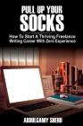 Pull Up Your Socks: How To Start A Thriving Freelance Writing Career With Zero Experience Cover Image