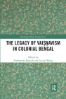 The Legacy of Vaiṣṇavism in Colonial Bengal (Routledge Hindu Studies) By Ferdinando Sardella (Editor), Lucian Wong (Editor) Cover Image