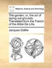 The Garden; Or, the Art of Laying Out Grounds. Translated from the French of the Abb de Lille. By Jacques Delille Cover Image