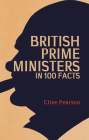 British Prime Ministers in 100 Facts By Clive Pearson Cover Image