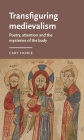 Transfiguring Medievalism: Poetry, Attention, and the Mysteries of the Body (Manchester Medieval Literature and Culture) Cover Image