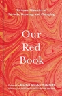 Our Red Book: Intimate Histories of Periods, Growing & Changing By Rachel Kauder Nalebuff (Editor) Cover Image