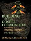 Building on the Gospel Foundation: The Mennonites of Franklin County, Pennsylvania and Washington County, Maryland (Studies in Anabaptist and Mennonite History #42) By Edsel Burdge Jr, Samuel L. Horst Cover Image