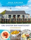 CRU Oyster Bar Nantucket Cookbook: Savoring Four Seasons of the Good Life Cover Image