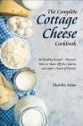 The Complete Cottage Cheese Cookbook: 40 Healthy Recipes - Discover How to Shave Off the Calories and Add a Punch of Protein By Martha Stone Cover Image