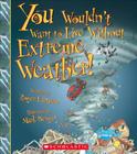 You Wouldn't Want to Live Without Extreme Weather! (You Wouldn't Want to Live Without…) (Library Edition) (You Wouldn't Want to Live Without...) By Roger Canavan, Mark Bergin (Illustrator) Cover Image