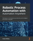 Robotic Process Automation with Automation Anywhere: Techniques to fuel business productivity and intelligent automation using RPA By Husan Mahey Cover Image