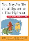 You May Not Tie an Alligator to a Fire Hydrant: 101 Real Dumb Laws By Jeff Koon, Andy Powell, Ward Schumaker (Illustrator) Cover Image