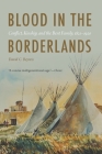 Blood in the Borderlands: Conflict, Kinship, and the Bent Family, 1821–1920 By David C. Beyreis Cover Image