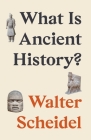What Is Ancient History? By Walter Scheidel Cover Image