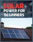 Solar Power for Beginners: A Comprehensive Guide to Embrace Solar Energy Cover Image