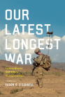 Our Latest Longest War: Losing Hearts and Minds in Afghanistan By Aaron B. O'Connell (Editor) Cover Image