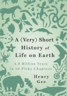 A (Very) Short History of Life on Earth: 4.6 Billion Years in 12 Pithy Chapters By Henry Gee Cover Image