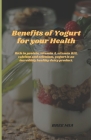 Benefits of Yogurt for your Health: Rich in protein, vitamin A, vitamin B12, calcium and selenium, yogurt is an incredibly healthy dairy product. Cover Image