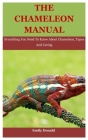 The Chameleon Manual: Everything You Need To Know About Chameleon, Types And Caring By Emily Donald Cover Image