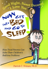 Good Night, Sweet Dreams, I Love You Now Get Into Bed and Go to Sleep: How Tired Parents Can Solve Their Children's Bedtime Problems Cover Image
