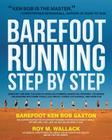 Barefoot Running Step by Step: Barefoot Ken Bob, The Guru of Shoeless Running, Shares His Personal Technique For Running With More Speed, Less Impact, Fewer Leg Inguries, and More Fun By Roy Wallack, Ken Saxton Cover Image