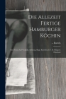 Die Allezeit Fertige Hamburger Köchin: Ein Neues Auf Vieljähr. Erfahrg. Begr. Kochbuch F. D. Bürgerl. Haushalt Cover Image