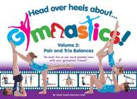 Head Over Heels about Gymnastics! Volume 2: Pair and Trio Balances Cover Image
