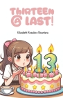 Thirteen @ Last! By Elizabeth Rosales-Alcantara Cover Image