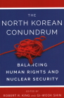 The North Korean Conundrum: Balancing Human Rights and Nuclear Security By Robert R. King (Editor), Gi-Wook Shin (Editor) Cover Image