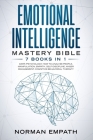 Emotional Intelligence Mastery Bible: 7 Books in 1: Dark Psychology, How to Analyze People, Manipulation, Empath, Self-Discipline, Anger Management, C By Norman Empath Cover Image