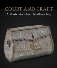 Court and Craft: A Masterpiece from Northern Iraq By Robert Hillenbrand, Charles Melville, Marianna Shreve Simpson, Rachel Ward Cover Image