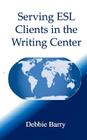 Serving ESL Clients in the Writing Center By Debbie Barry Cover Image