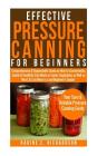 Effective Pressure Canning for Beginners: Comprehensive&dependable Guide on How to Conveniently, Safely & Healthily Can Meals or Foods, Vegetables as By Nadine E. Richardson Cover Image