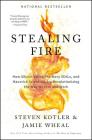 Stealing Fire: How Silicon Valley, the Navy SEALs, and Maverick Scientists Are Revolutionizing the Way We Live and Work Cover Image