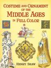 Costume and Ornament of the Middle Ages in Full Color By Henry Shaw, Carol Belanger Grafton (Editor) Cover Image
