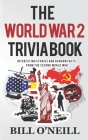 The World War 2 Trivia Book: Interesting Stories and Random Facts from the Second World War By Bill O'Neill Cover Image
