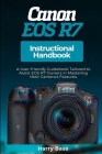 Canon EOS R7 Instructional Handbook: A User-friendly Guidebook Tailored to Assist EOS R7 Owners in Mastering their Camera's Features By Harry Bass Cover Image